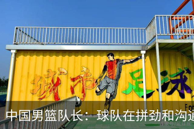 中国男篮队长：球队在拼劲和沟通上出现了问题